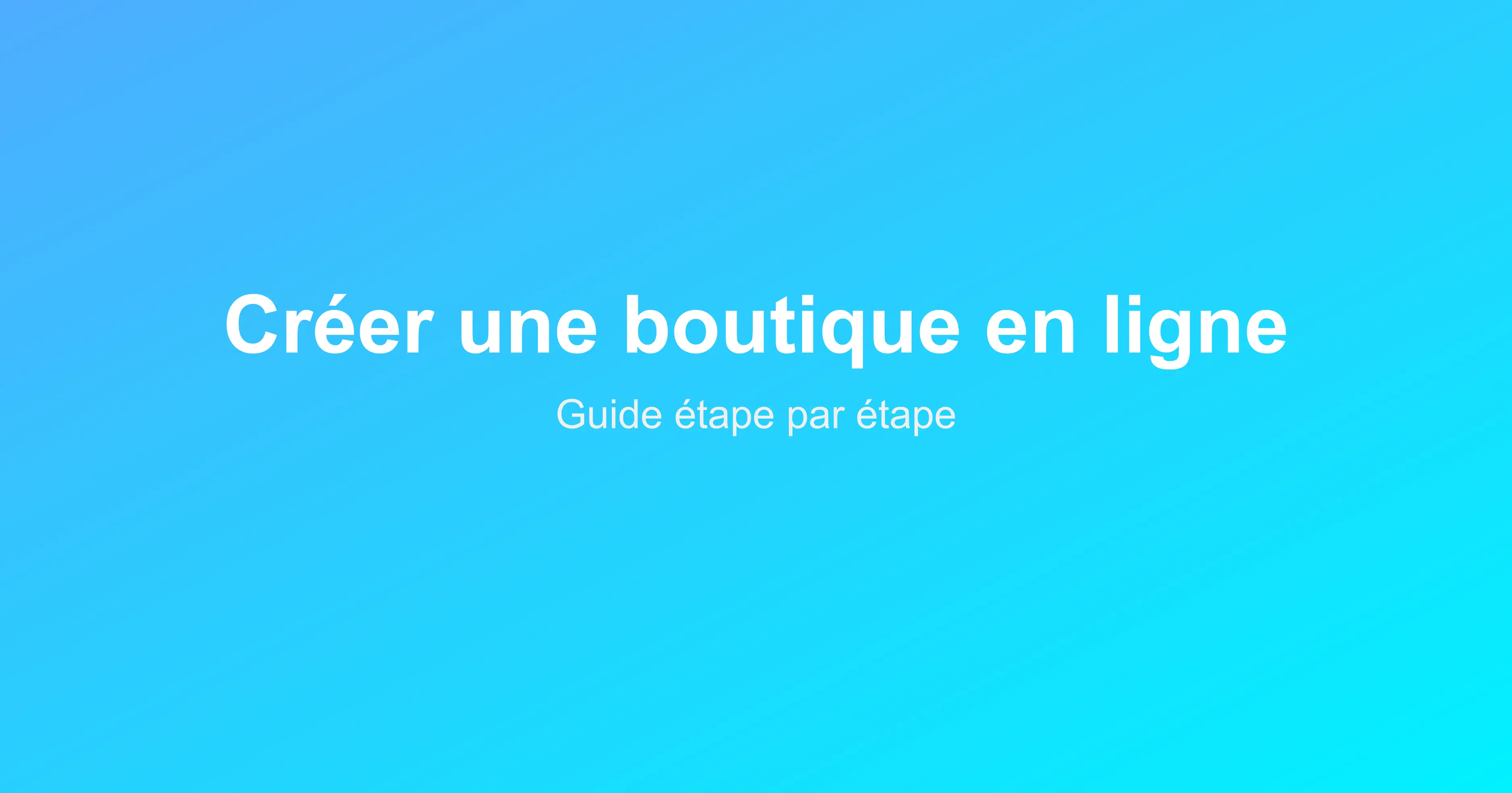 Créer une boutique en ligne : guide étape par étape