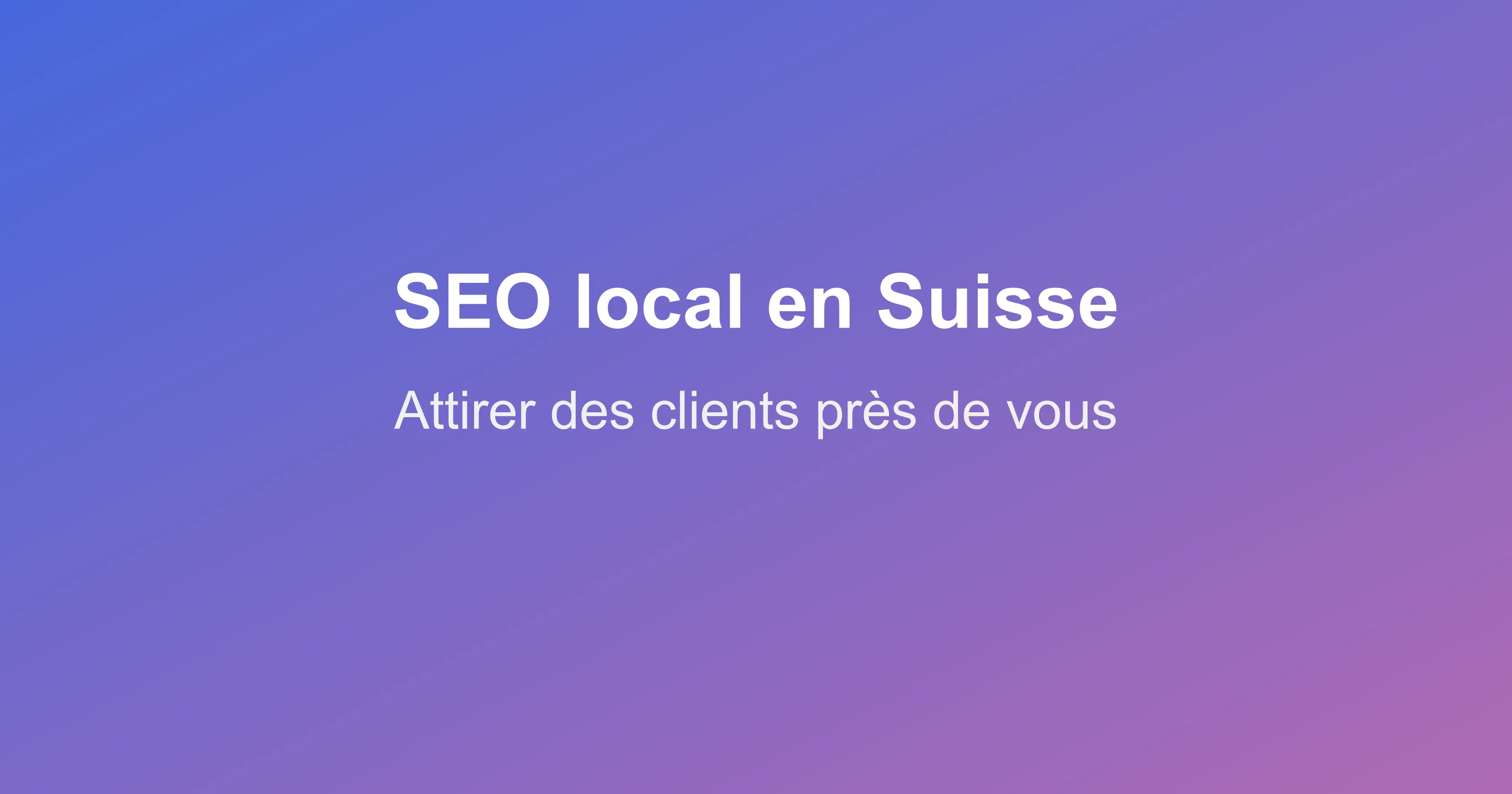 SEO local en Suisse : attirer des clients près de chez vous